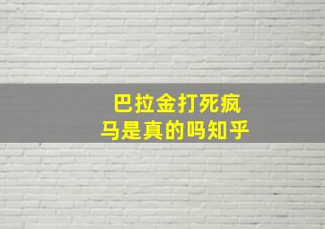 巴拉金打死疯马是真的吗知乎