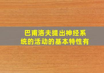 巴甫洛夫提出神经系统的活动的基本特性有