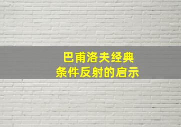 巴甫洛夫经典条件反射的启示