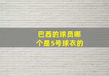 巴西的球员哪个是5号球衣的