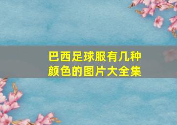 巴西足球服有几种颜色的图片大全集