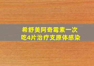 希舒美阿奇霉素一次吃4片治疗支原体感染