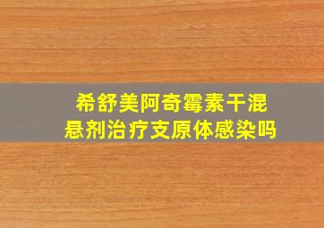 希舒美阿奇霉素干混悬剂治疗支原体感染吗