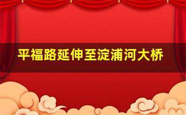 平福路延伸至淀浦河大桥