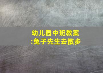 幼儿园中班教案:兔子先生去散步