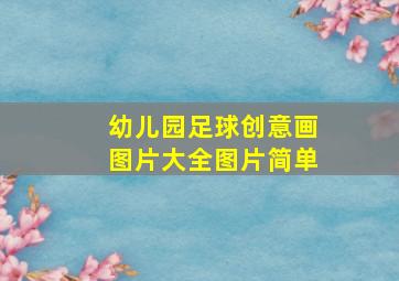 幼儿园足球创意画图片大全图片简单