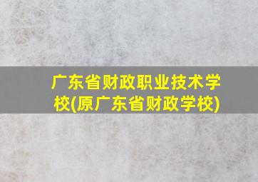 广东省财政职业技术学校(原广东省财政学校)