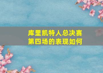 库里凯特人总决赛第四场的表现如何