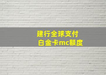 建行全球支付白金卡mc额度