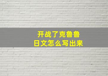 开战了克鲁鲁日文怎么写出来