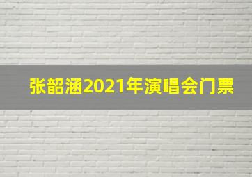 张韶涵2021年演唱会门票