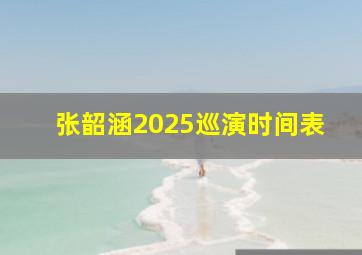 张韶涵2025巡演时间表