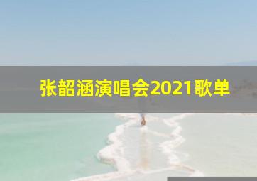 张韶涵演唱会2021歌单