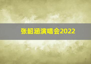 张韶涵演唱会2022