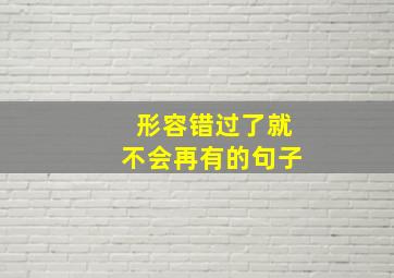 形容错过了就不会再有的句子