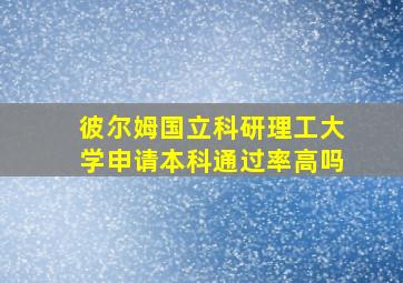 彼尔姆国立科研理工大学申请本科通过率高吗