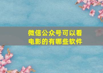 微信公众号可以看电影的有哪些软件