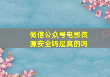 微信公众号电影资源安全吗是真的吗