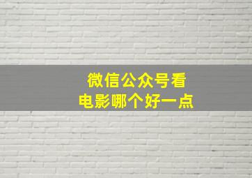 微信公众号看电影哪个好一点