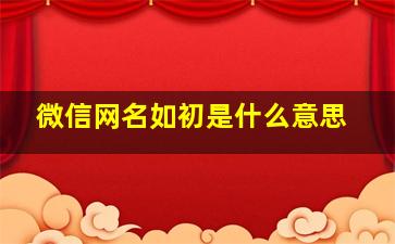 微信网名如初是什么意思