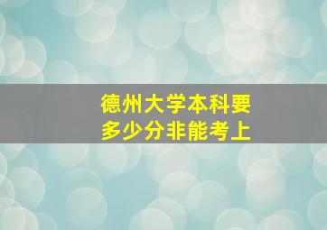 德州大学本科要多少分非能考上