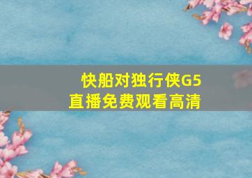 快船对独行侠G5直播免费观看高清