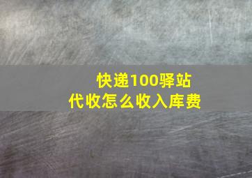 快递100驿站代收怎么收入库费