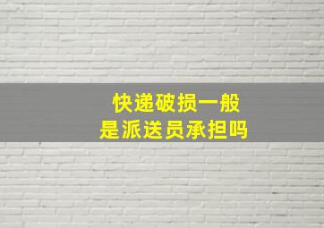 快递破损一般是派送员承担吗