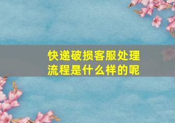 快递破损客服处理流程是什么样的呢