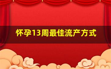 怀孕13周最佳流产方式