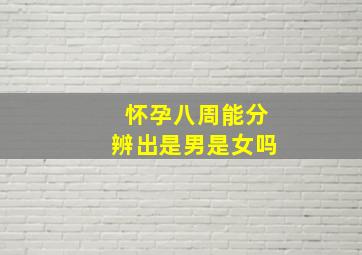 怀孕八周能分辨出是男是女吗