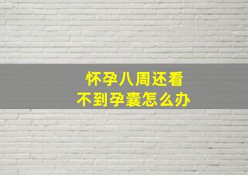 怀孕八周还看不到孕囊怎么办