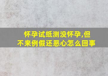 怀孕试纸测没怀孕,但不来例假还恶心怎么回事