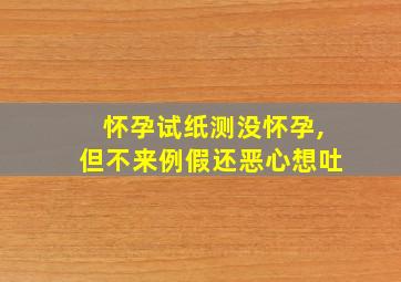 怀孕试纸测没怀孕,但不来例假还恶心想吐