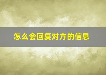 怎么会回复对方的信息