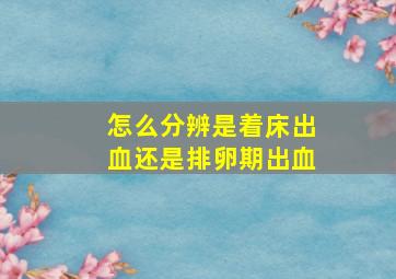 怎么分辨是着床出血还是排卵期出血