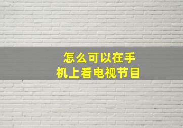 怎么可以在手机上看电视节目