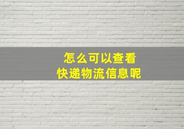 怎么可以查看快递物流信息呢