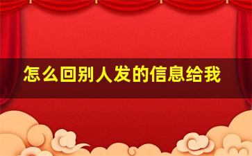 怎么回别人发的信息给我