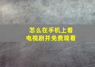 怎么在手机上看电视剧并免费观看