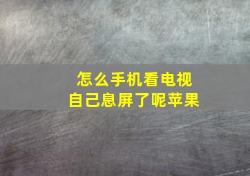 怎么手机看电视自己息屏了呢苹果