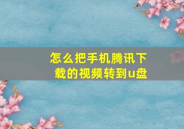 怎么把手机腾讯下载的视频转到u盘