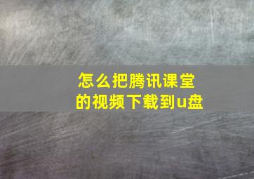 怎么把腾讯课堂的视频下载到u盘