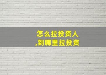 怎么拉投资人,到哪里拉投资