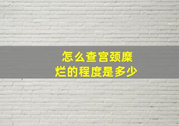 怎么查宫颈糜烂的程度是多少