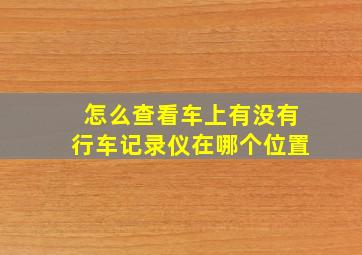 怎么查看车上有没有行车记录仪在哪个位置