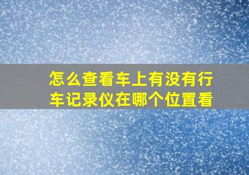 怎么查看车上有没有行车记录仪在哪个位置看