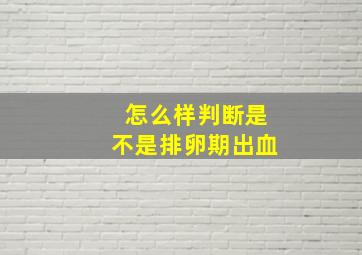 怎么样判断是不是排卵期出血