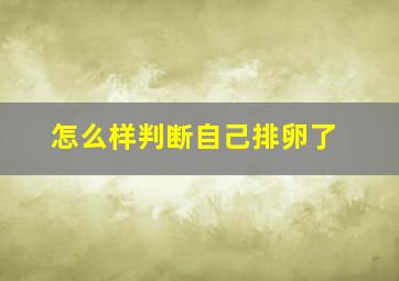 怎么样判断自己排卵了