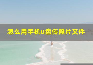 怎么用手机u盘传照片文件